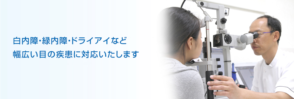 白内障・緑内障・ドライアイなど、幅広い目の疾患に対応いたします。